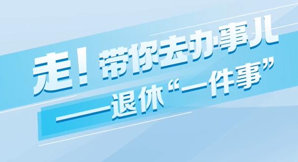 退休“一件事”带你一起了解